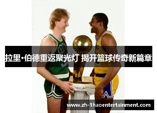 拉里·伯德重返聚光灯 揭开篮球传奇新篇章